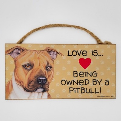 Love is Being Owned by a PITBULL - 5 X 10 hanging Wood Sign made in the USA